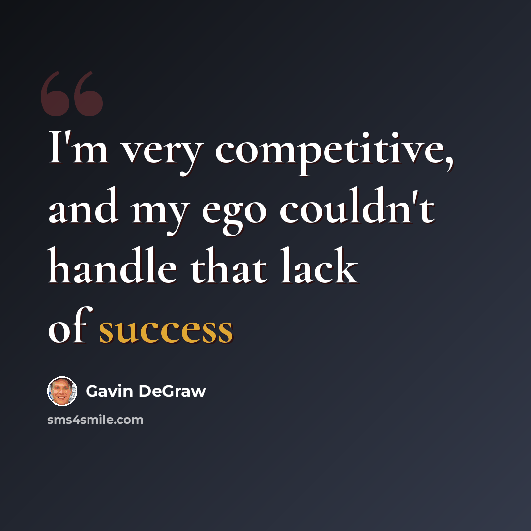“I'm very competitive, and my ego couldn't handle that lack of success” quote by Gavin DeGraw
