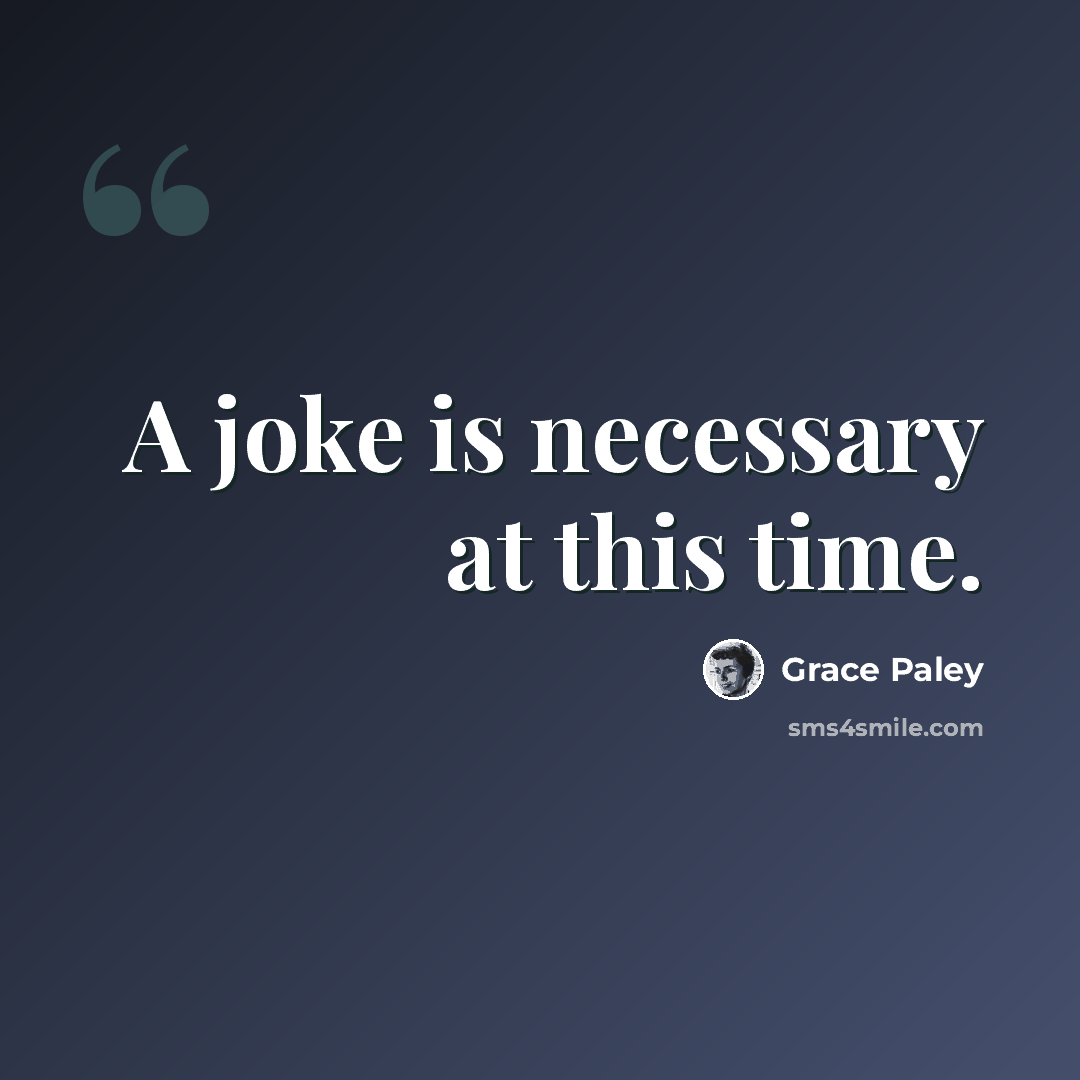 “A joke is necessary at this time.” quote by Grace Paley