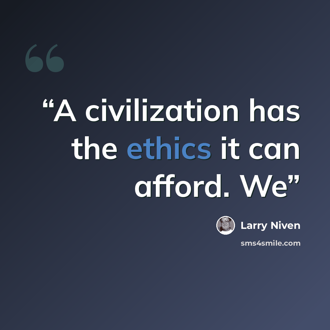 “A civilization has the ethics it can afford. We” quote by Larry Niven