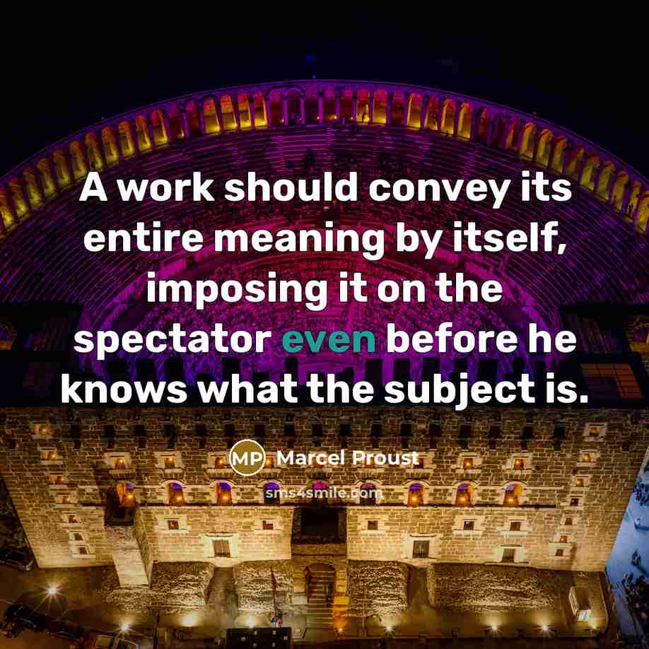 “A work should convey its entire meaning by itself, imposing it on the spectator even before he knows what the subject is.” quote by Marcel Proust
