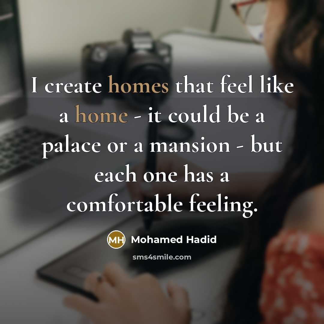 “I create homes that feel like a home - it could be a palace or a mansion - but each one has a comfortable feeling.” quote by Mohamed Hadid