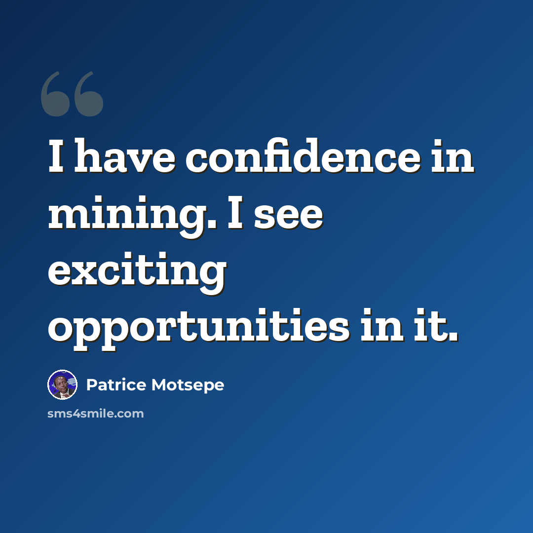 “I have confidence in mining. I see exciting opportunities in it.” quote by Patrice Motsepe