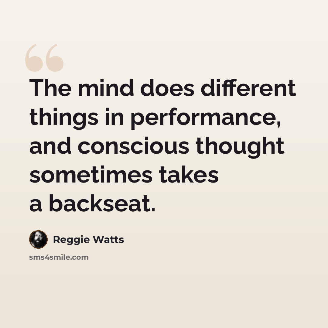 “The mind does different things in performance, and conscious thought sometimes takes a backseat.” quote by Reggie Watts