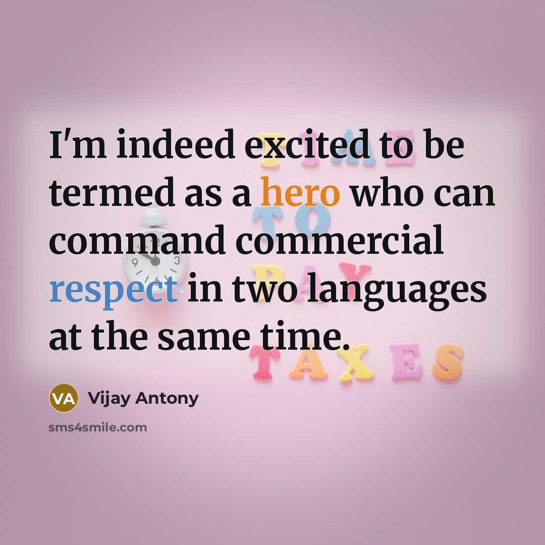 “I'm indeed excited to be termed as a hero who can command commercial respect in two languages at the same time.” quote by Vijay Antony