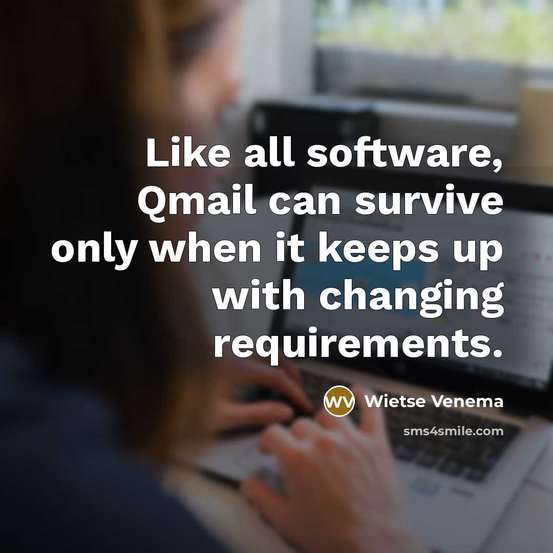 “Like all software, Qmail can survive only when it keeps up with changing requirements.” quote by Wietse Venema