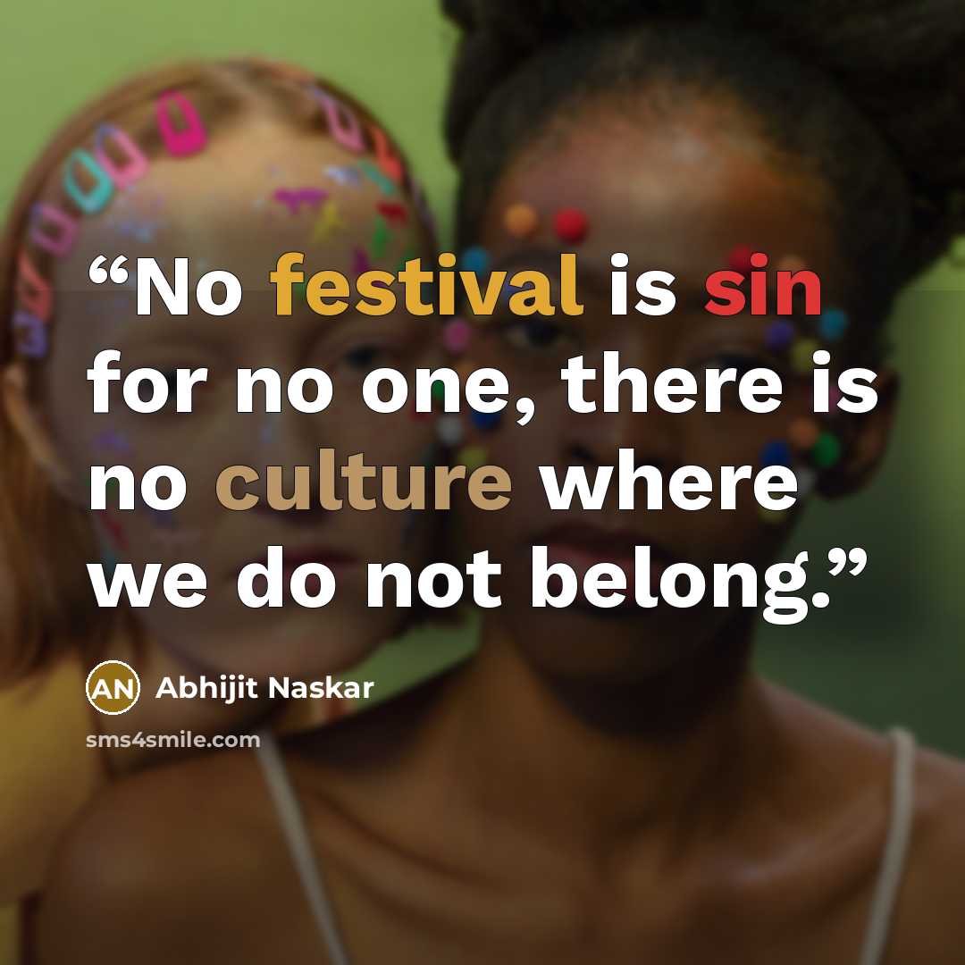 “No festival is sin for no one, there is no culture where we do not belong.” quote by Abhijit Naskar