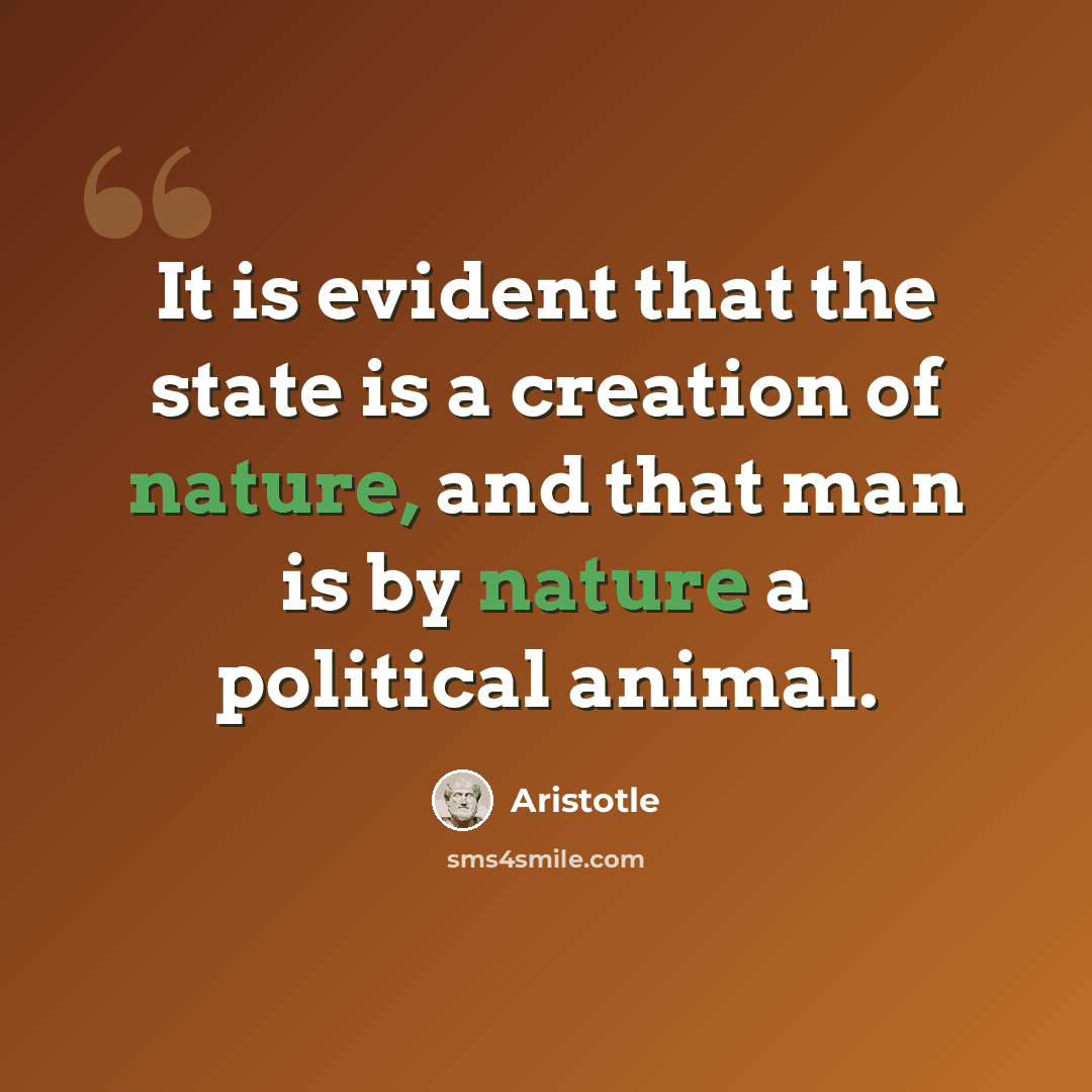 “It is evident that the state is a creation of nature, and that man is by nature a political animal.” quote by Aristotle
