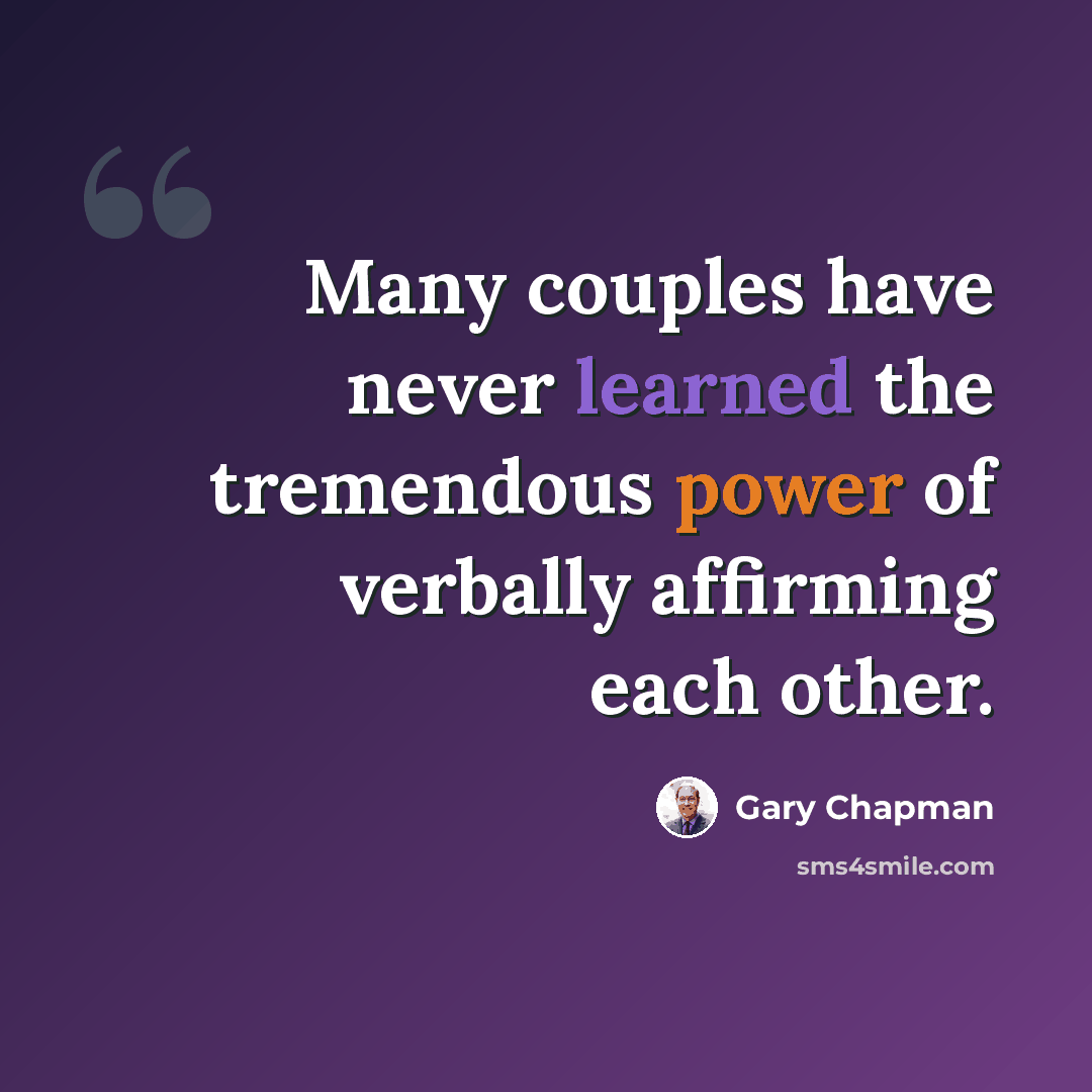“Many couples have never learned the tremendous power of verbally affirming each other.” quote by Gary Chapman