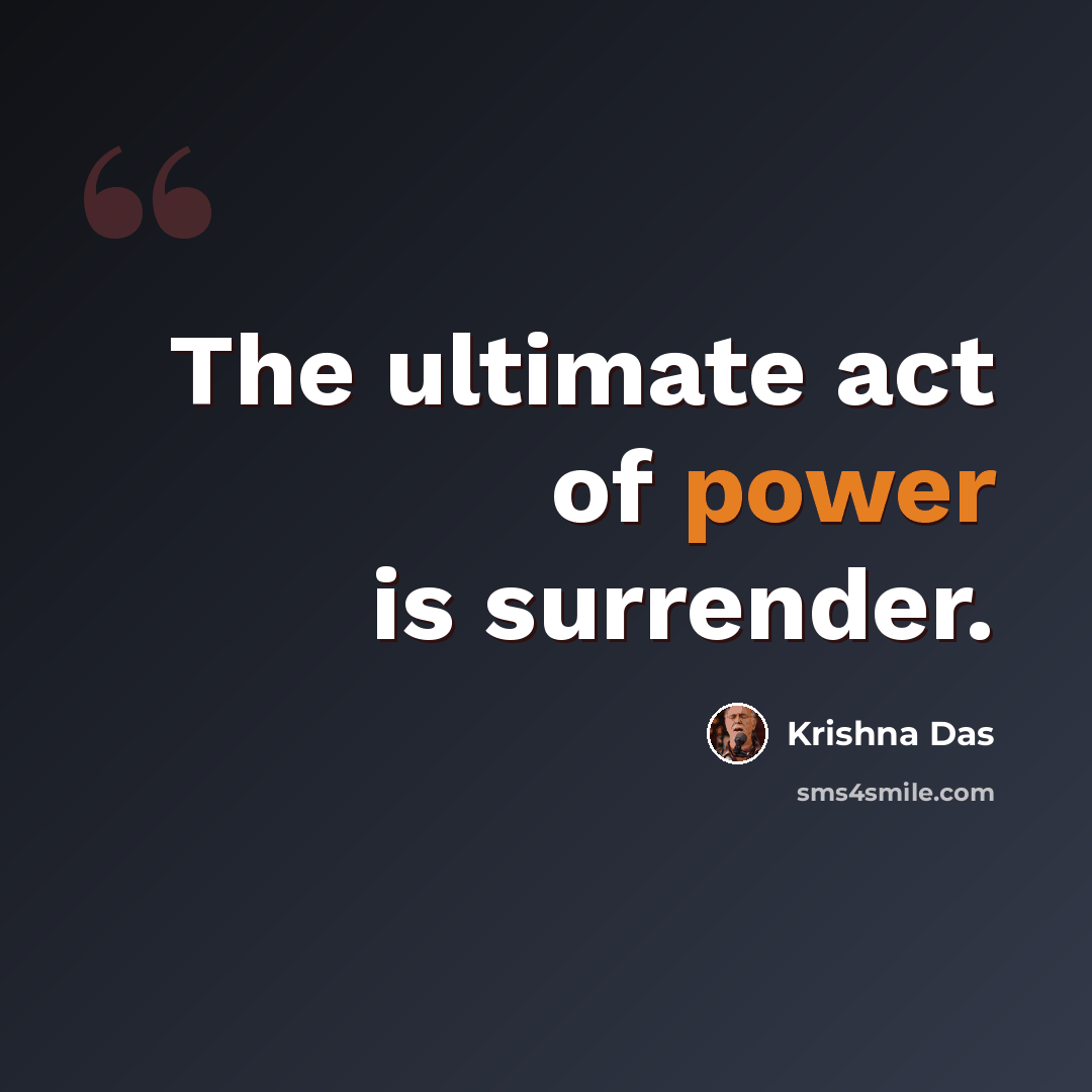 “The ultimate act of power is surrender.” quote by Krishna Das