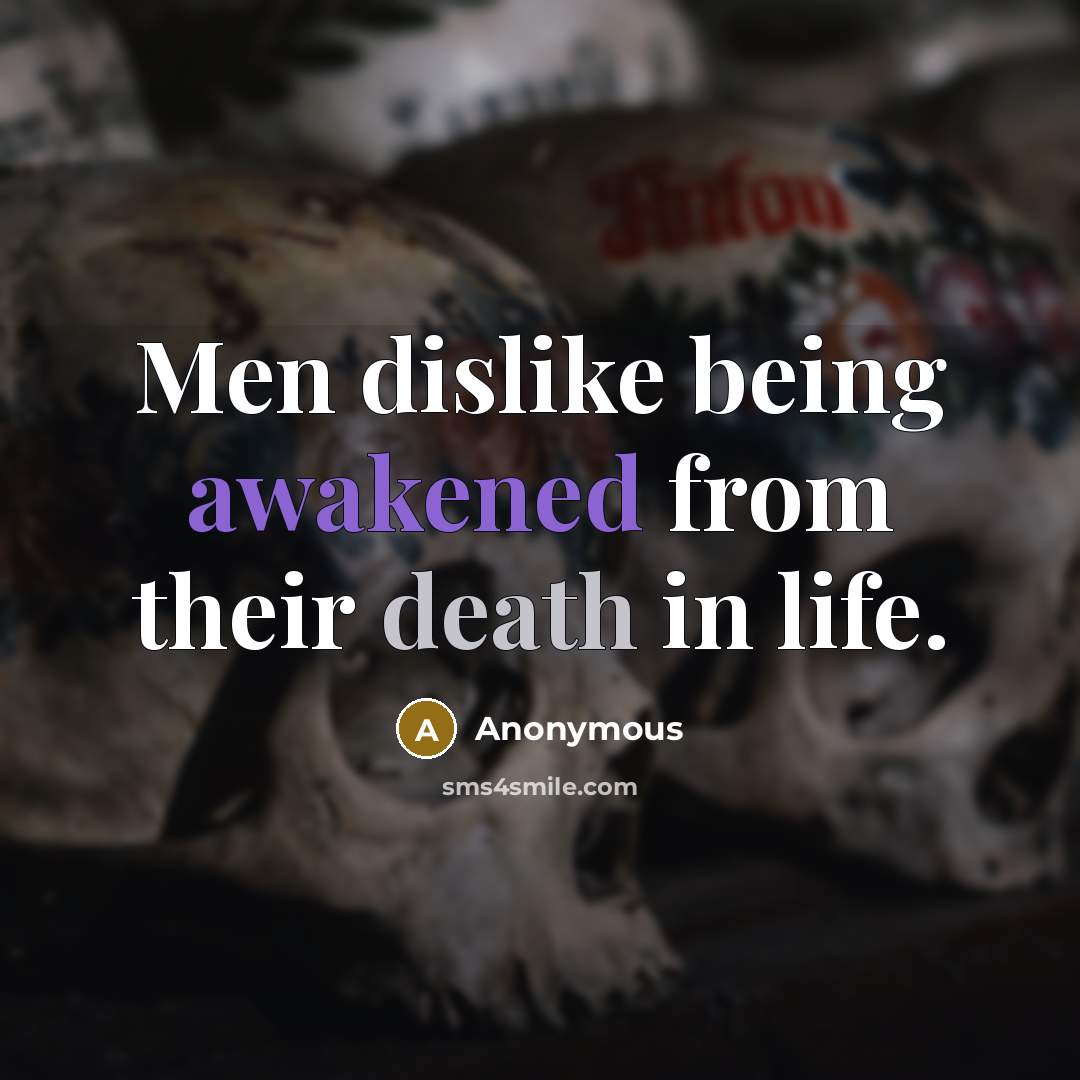 “Men dislike being awakened from their death in life.” quote by Anonymous