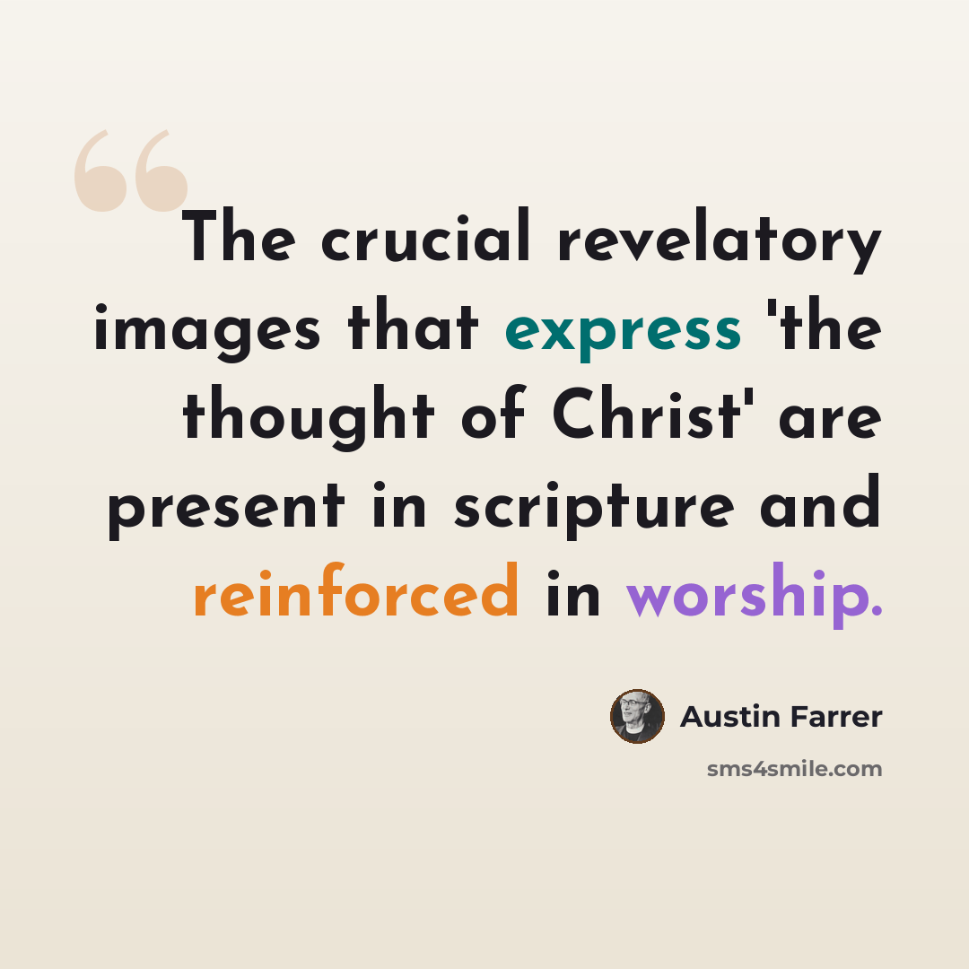 “The crucial revelatory images that express 'the thought of Christ' are present in scripture and reinforced in worship.” quote by Austin Farrer