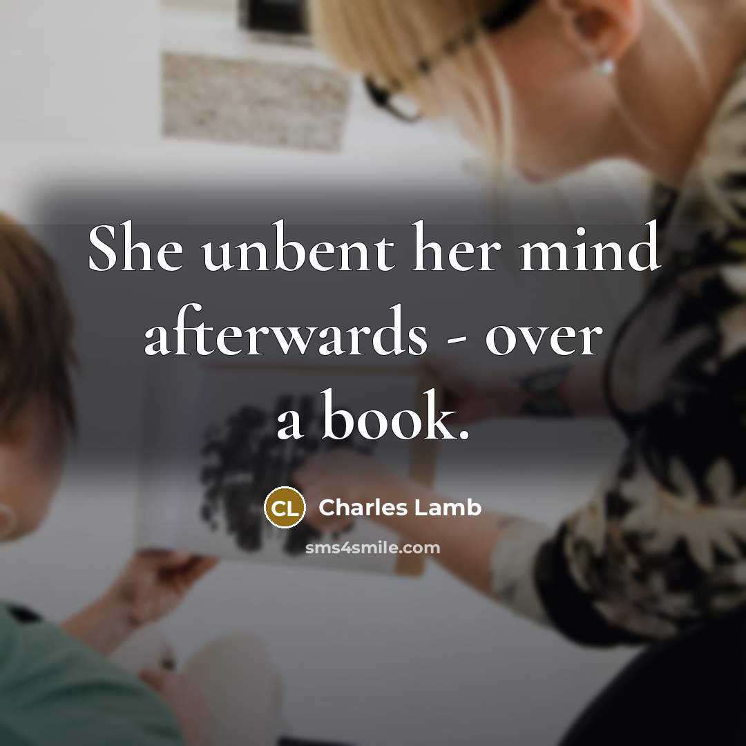 “She unbent her mind afterwards - over a book.” quote by Charles Lamb