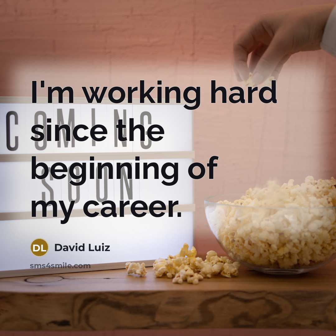 “I'm working hard since the beginning of my career.” quote by David Luiz