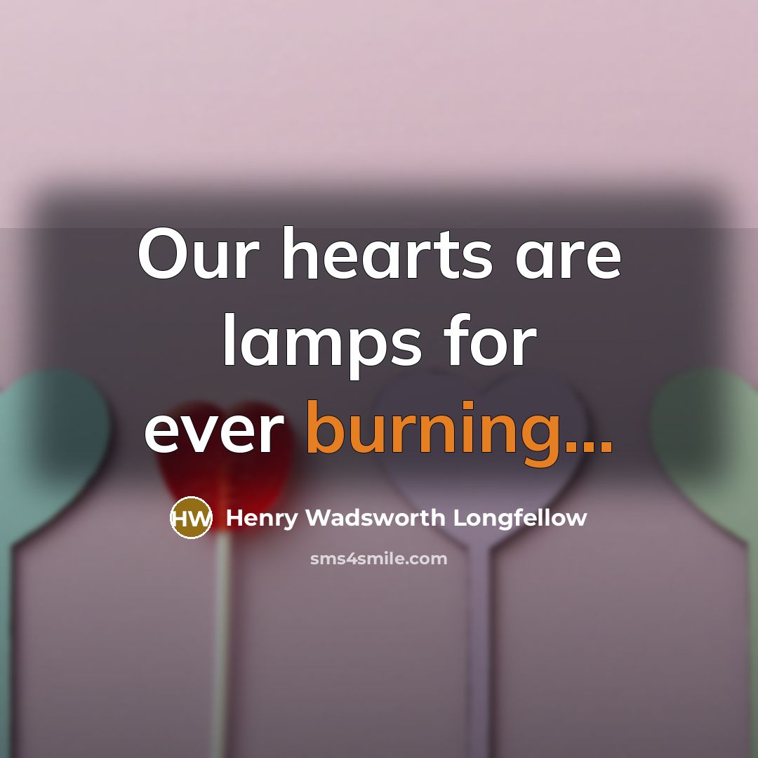 “Our hearts are lamps for ever burning...” quote by Henry Wadsworth Longfellow