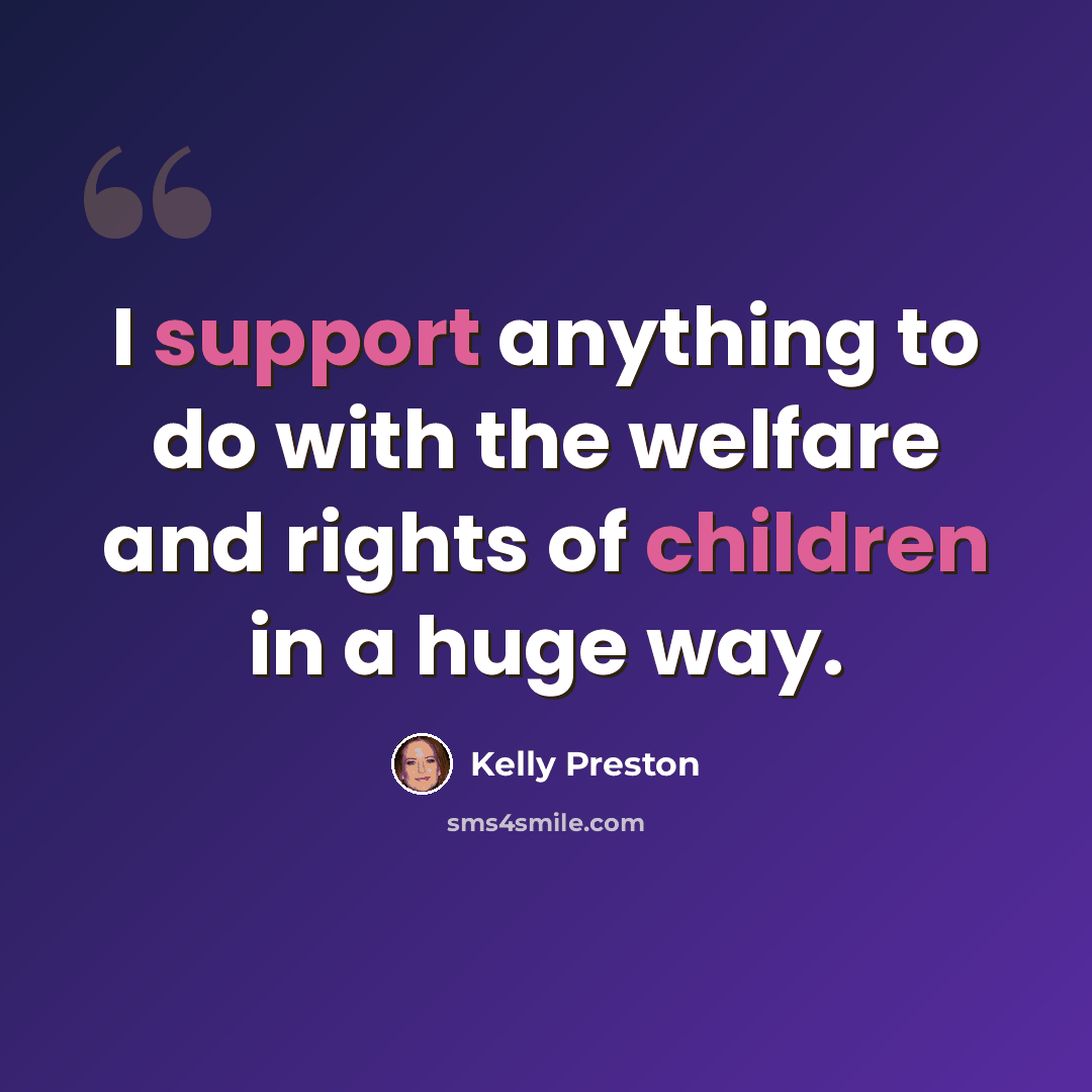 “I support anything to do with the welfare and rights of children in a huge way.” quote by Kelly Preston
