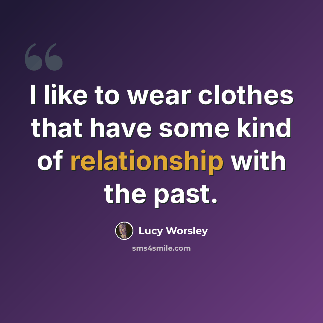 “I like to wear clothes that have some kind of relationship with the past.” quote by Lucy Worsley