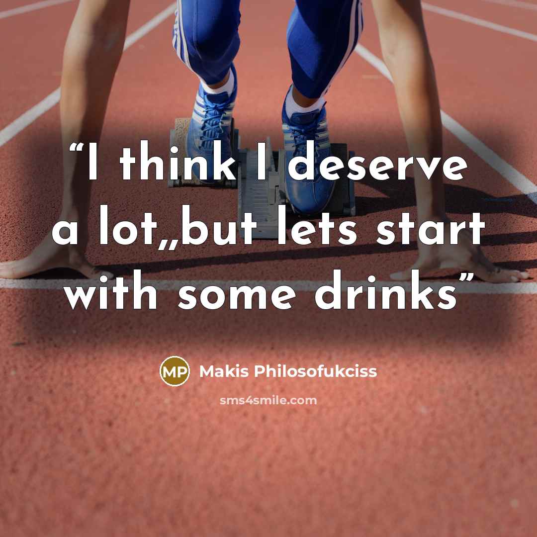 “I think I deserve a lot,,but lets start with some drinks” quote by Makis Philosofukciss