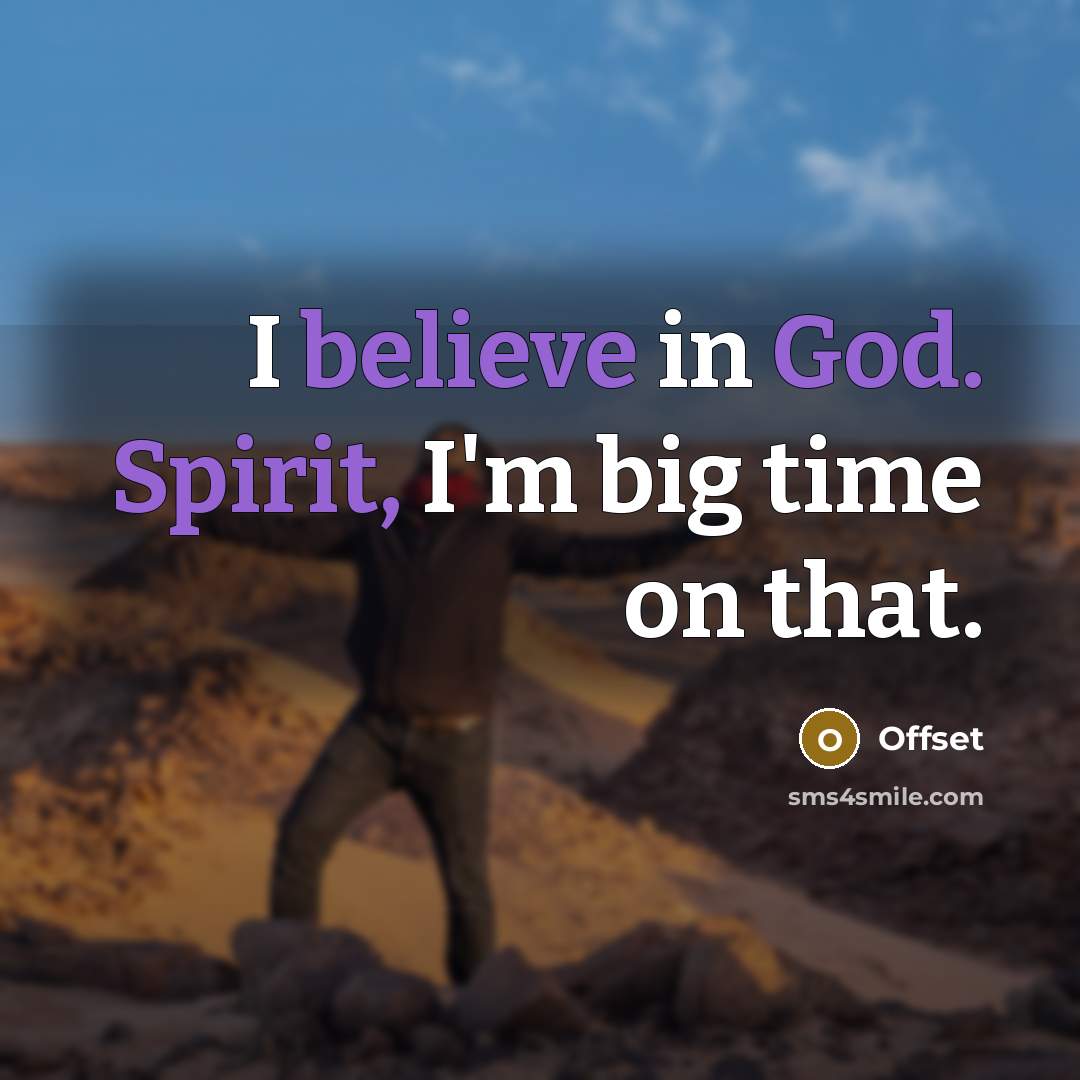 “I believe in God. Spirit, I'm big time on that.” quote by Offset