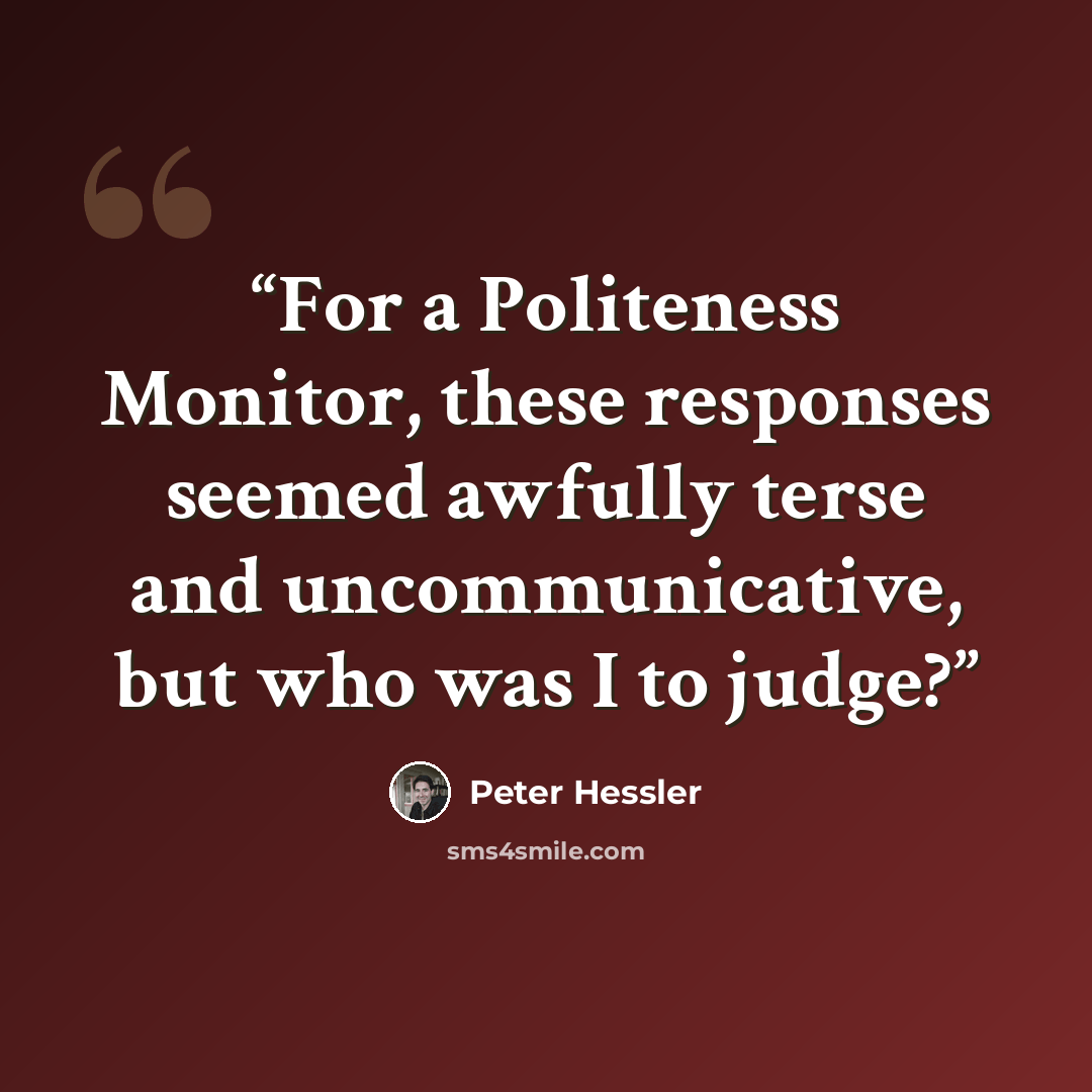 “For a Politeness Monitor, these responses seemed awfully terse and uncommunicative, but who was I to judge?” quote by Peter Hessler