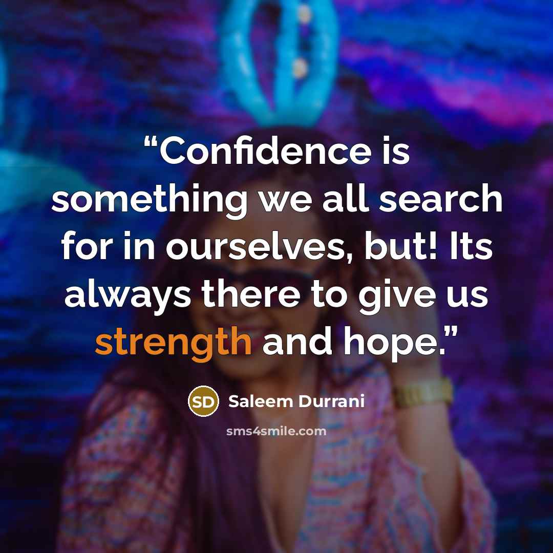 “Confidence is something we all search for in ourselves, but! Its always there to give us strength and hope.” quote by Saleem Durrani