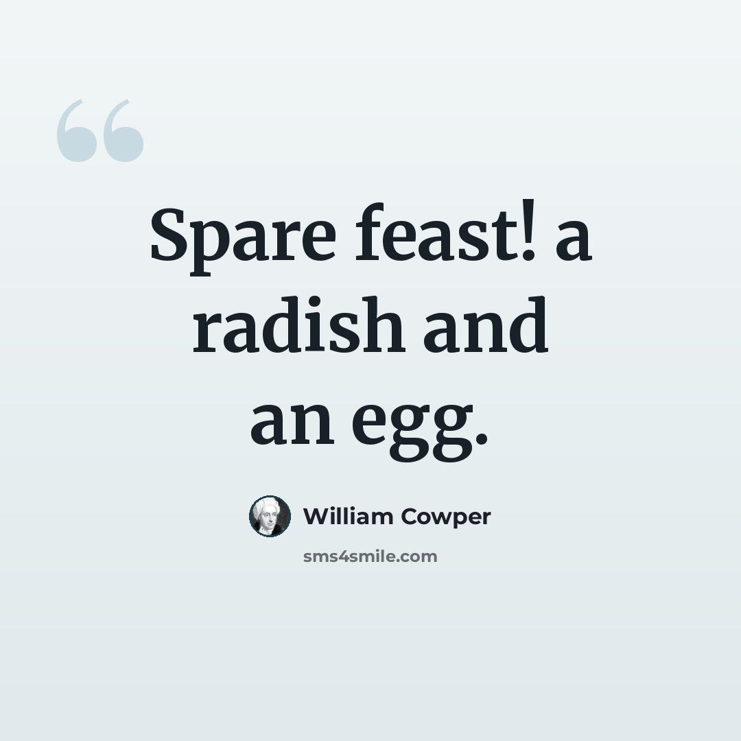 “Spare feast! a radish and an egg.” quote by William Cowper