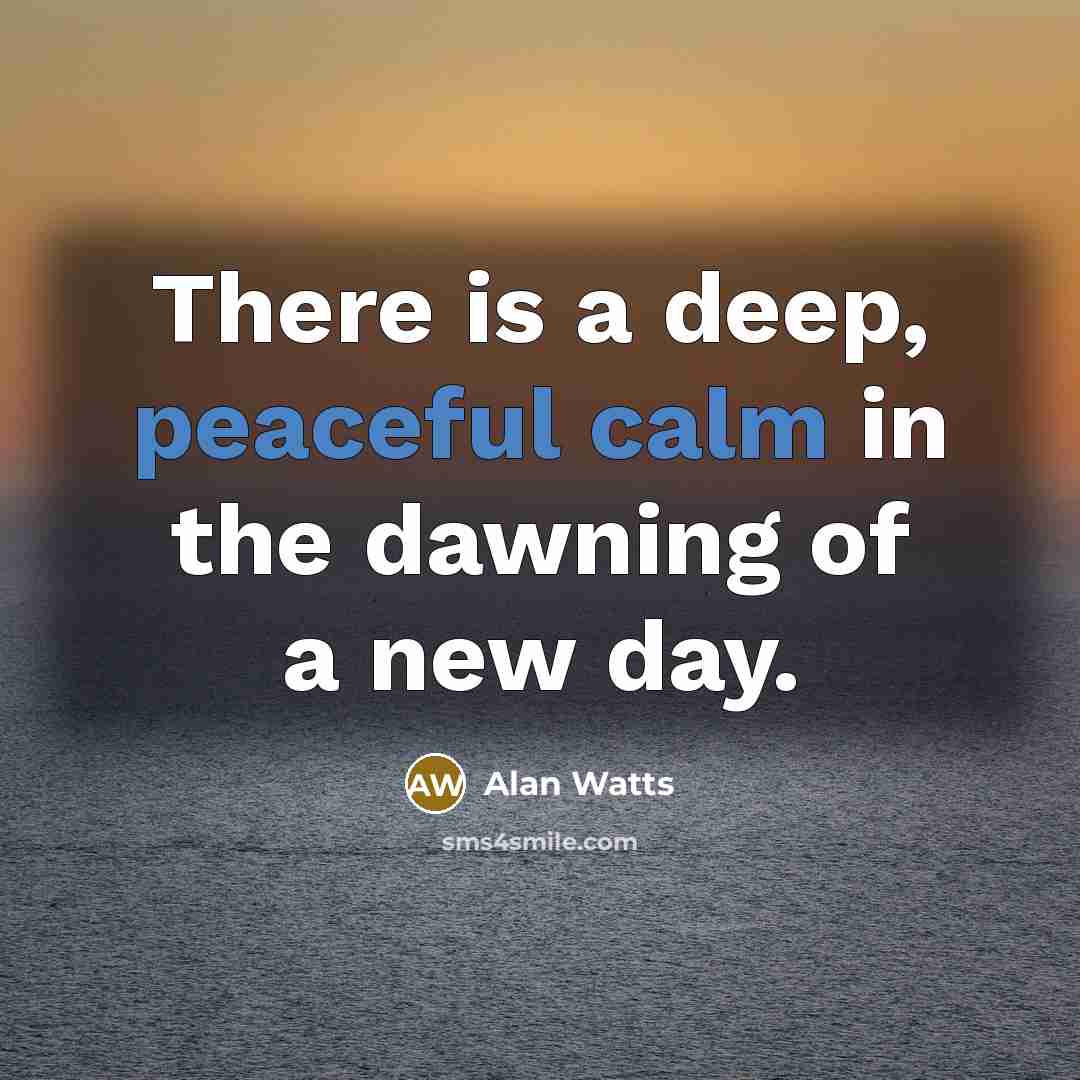 “There is a deep, peaceful calm in the dawning of a new day.” quote by Alan Watts