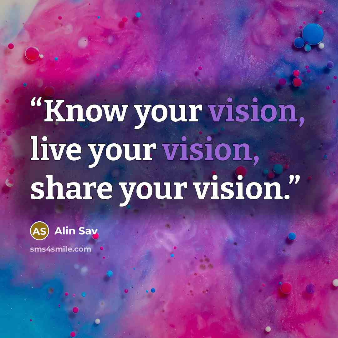 “Know your vision, live your vision, share your vision.” quote by Alin Sav
