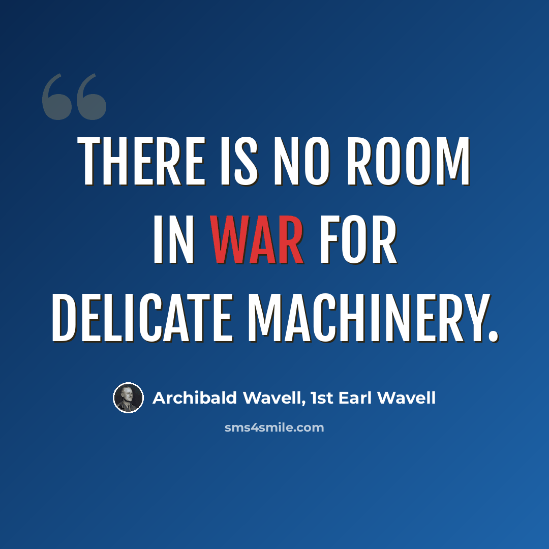 “There is no room in war for delicate machinery.” quote by Archibald Wavell, 1st Earl Wavell