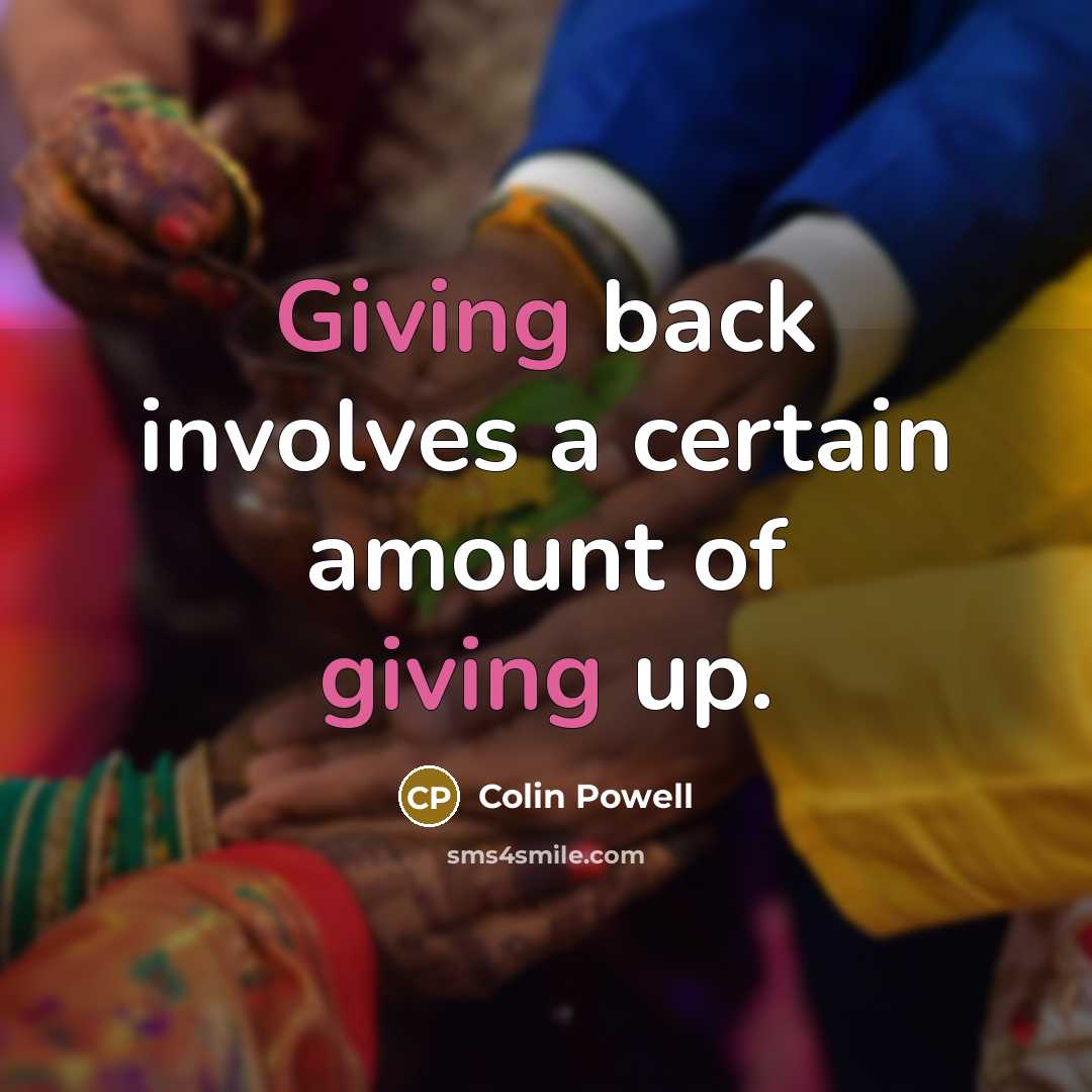 “Giving back involves a certain amount of giving up.” quote by Colin Powell