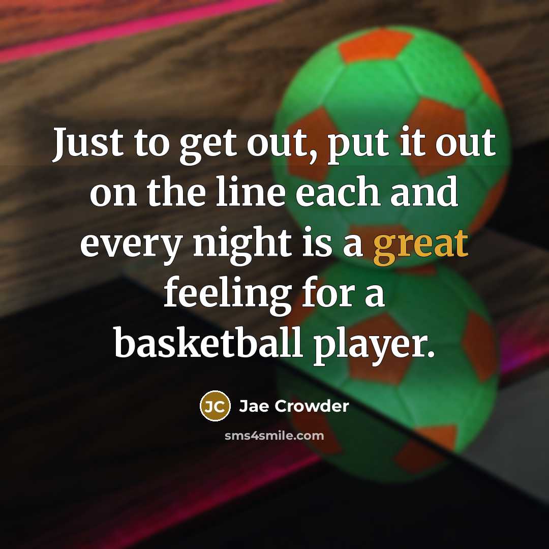 “Just to get out, put it out on the line each and every night is a great feeling for a basketball player.” quote by Jae Crowder