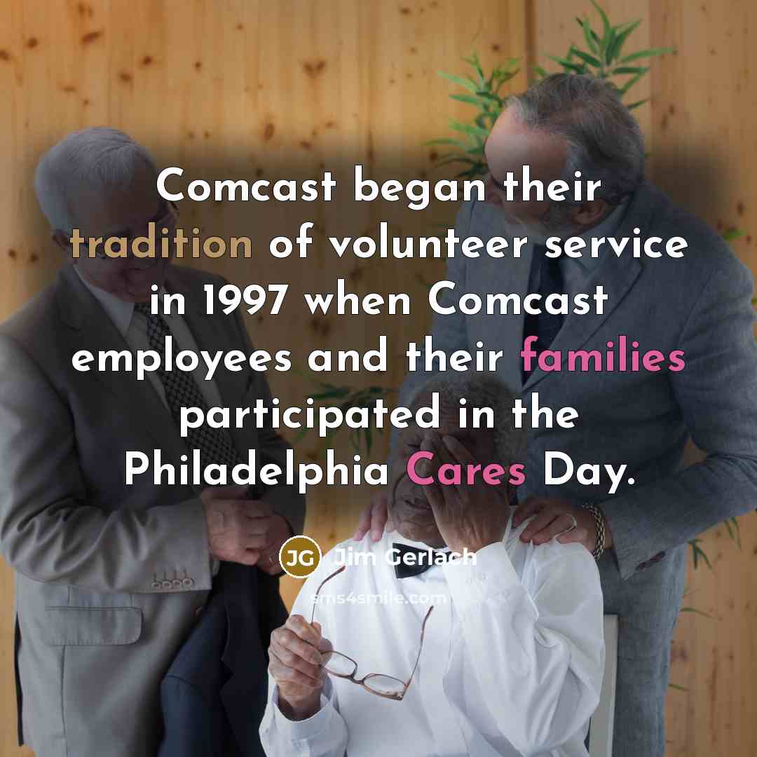 “Comcast began their tradition of volunteer service in 1997 when Comcast employees and their families participated in the Philadelphia Cares Day.” quote by Jim Gerlach