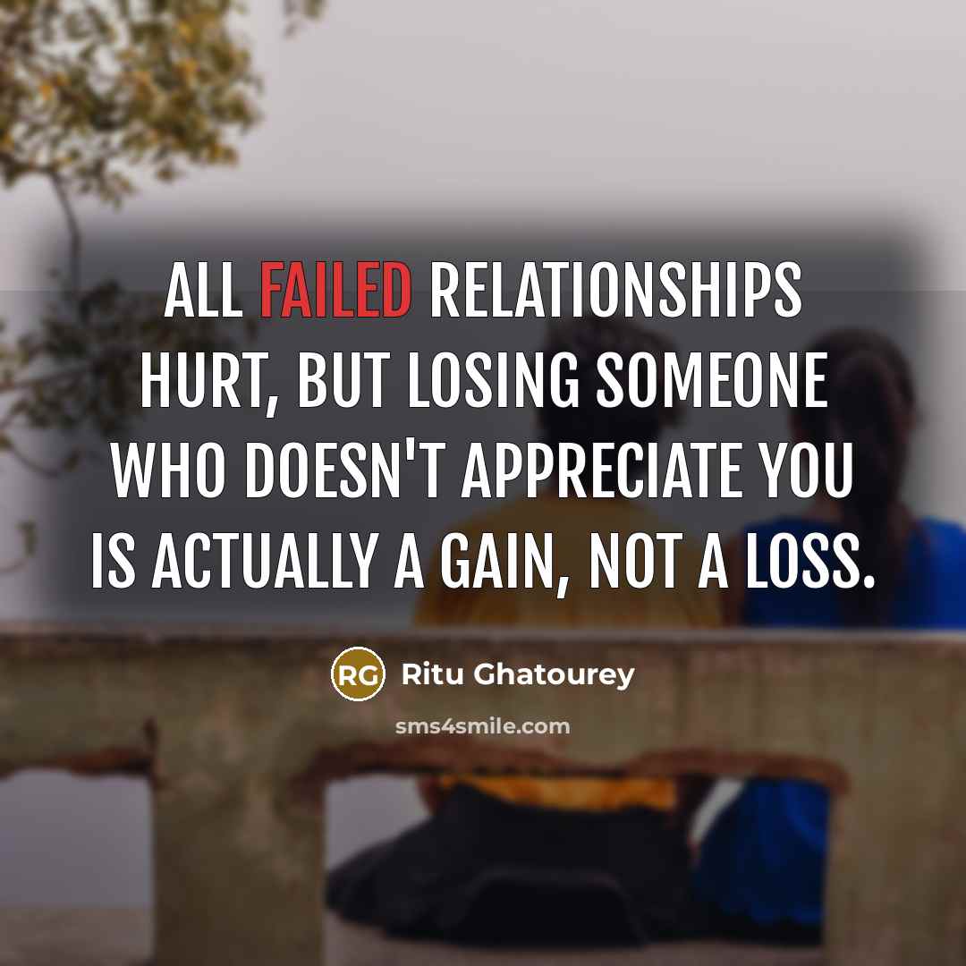 “All failed relationships hurt, but losing someone who doesn't appreciate you is actually a gain, not a loss.” quote by Ritu Ghatourey