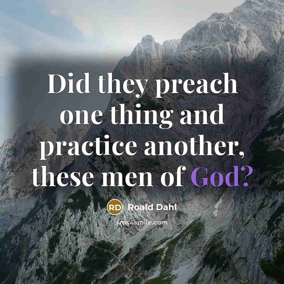 “Did they preach one thing and practice another, these men of God?” quote by Roald Dahl