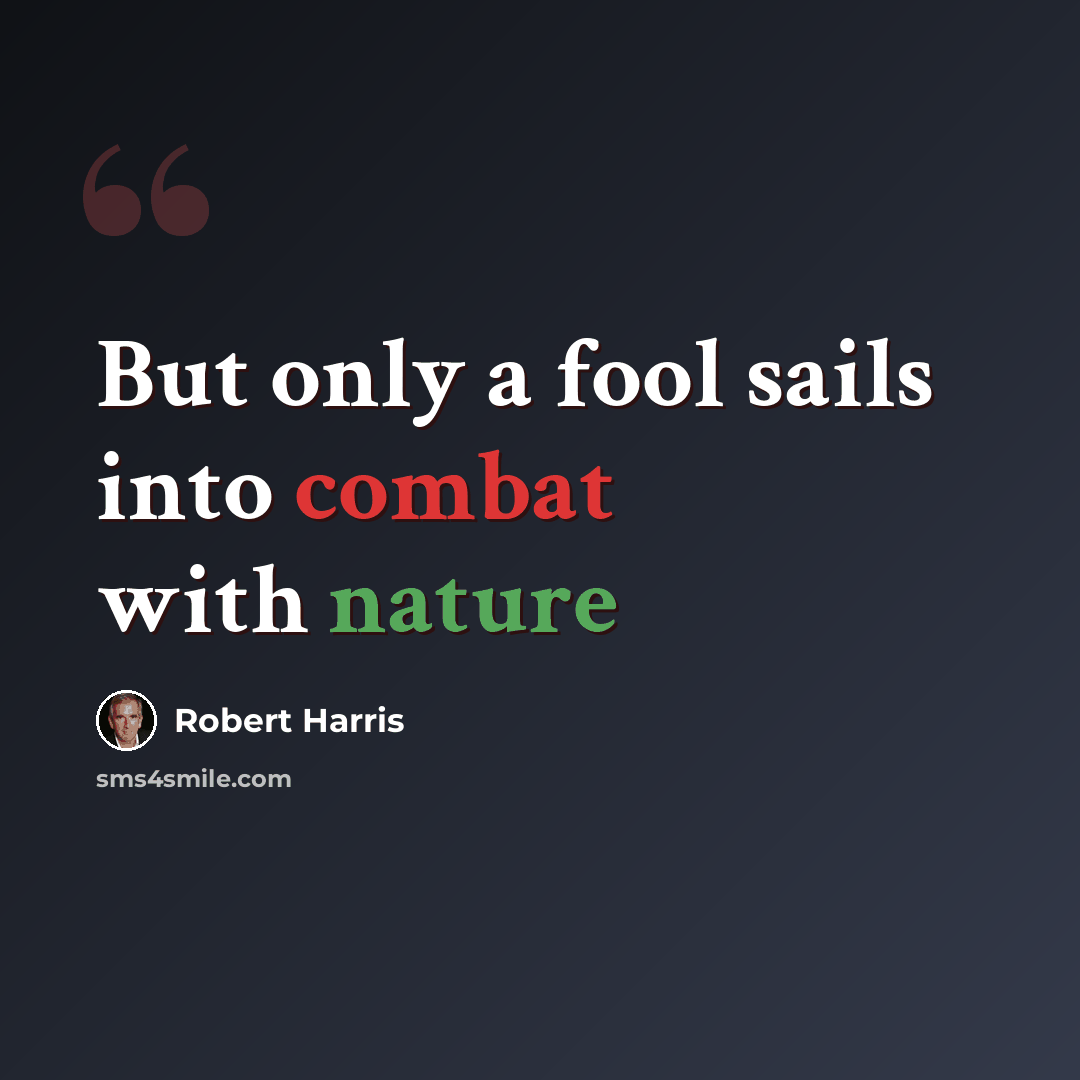 “But only a fool sails into combat with nature” quote by Robert Harris