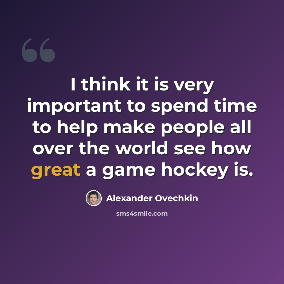 “I think it is very important to spend time to help make people all over the world see how great a game hockey is.” quote by Alexander Ovechkin