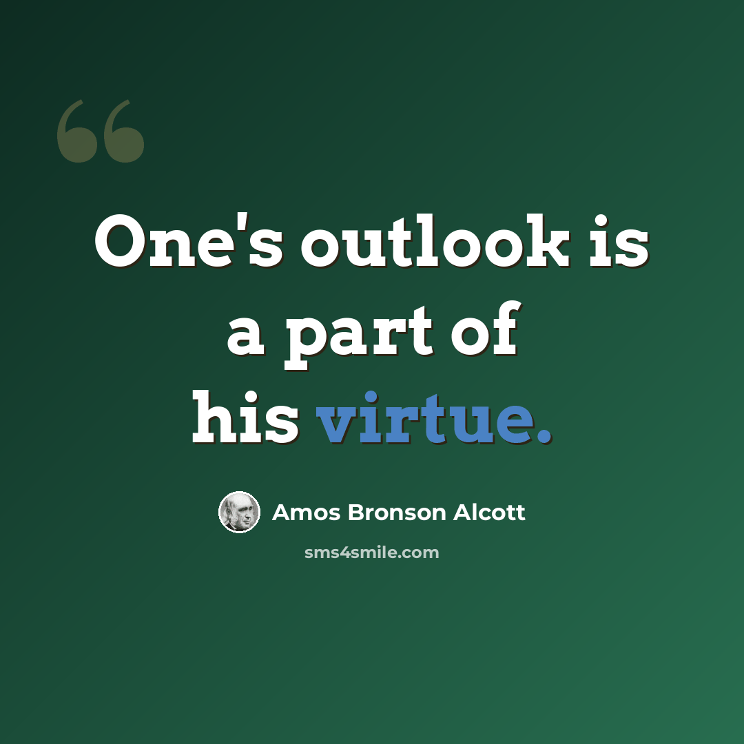“One's outlook is a part of his virtue.” quote by Amos Bronson Alcott