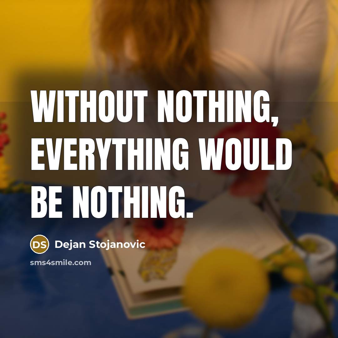“Without nothing, everything would be nothing.” quote by Dejan Stojanovic