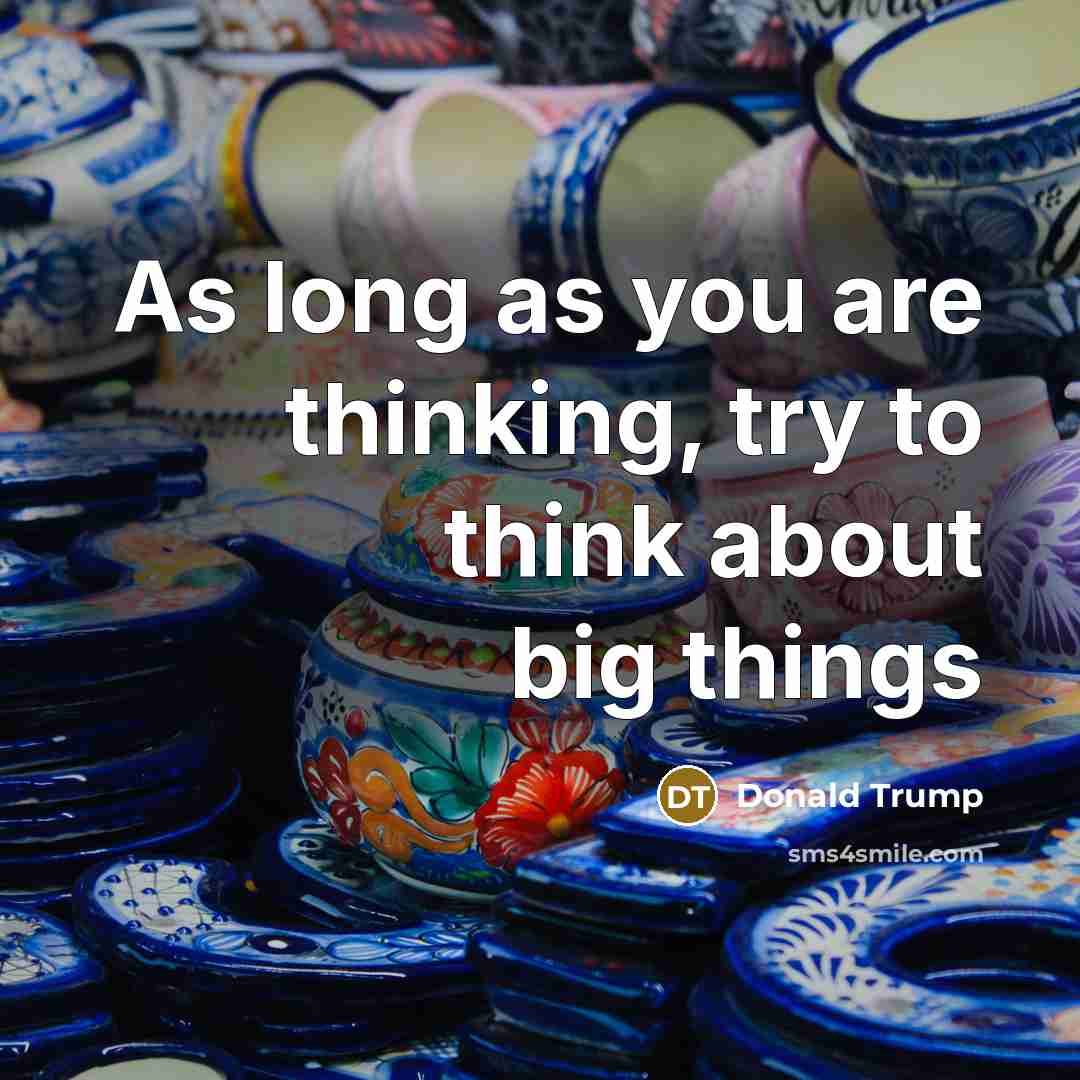 “As long as you are thinking, try to think about big things” quote by Donald Trump
