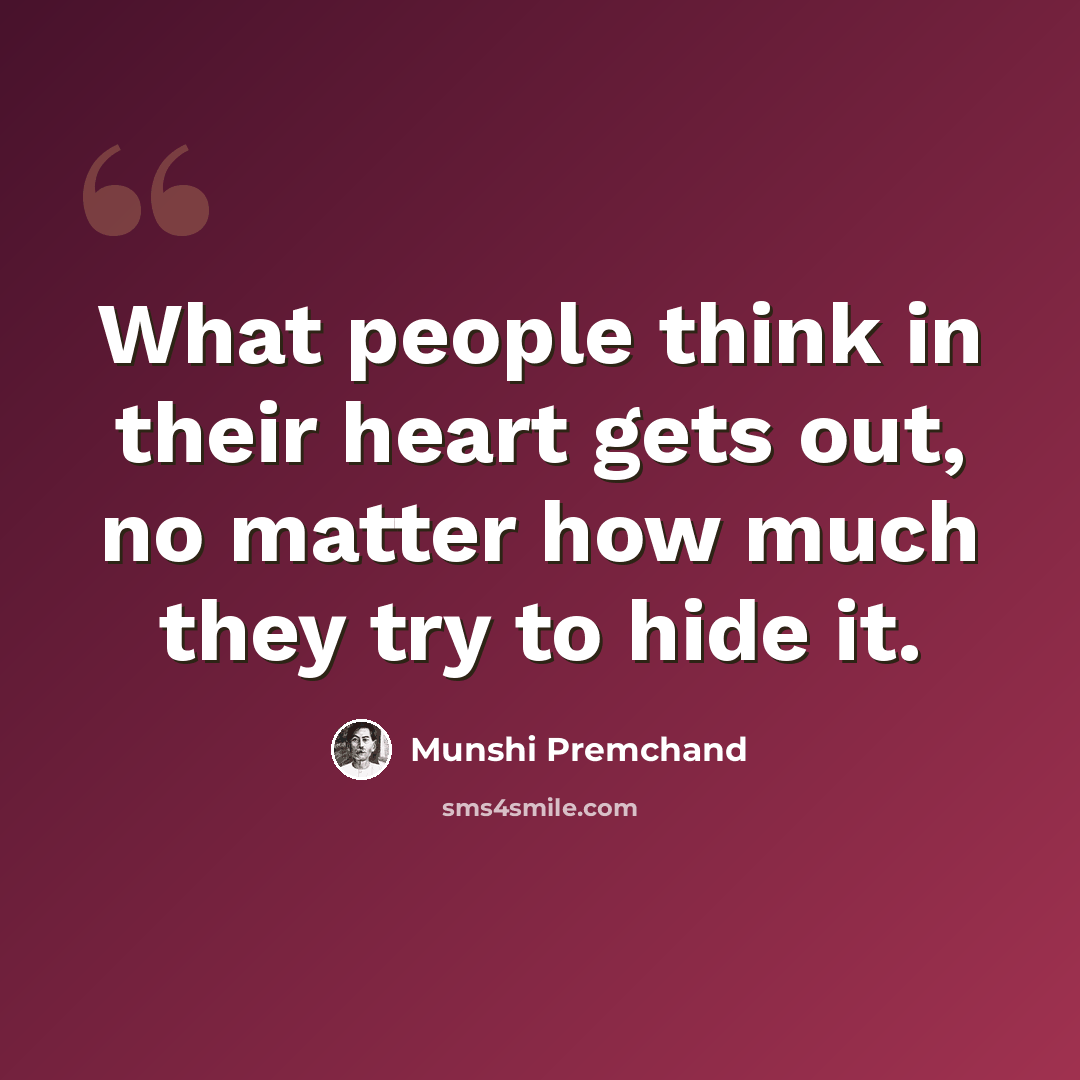 “What people think in their heart gets out, no matter how much they try to hide it.” quote by Munshi Premchand