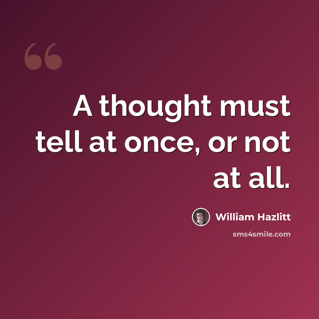 “A thought must tell at once, or not at all.” quote by William Hazlitt