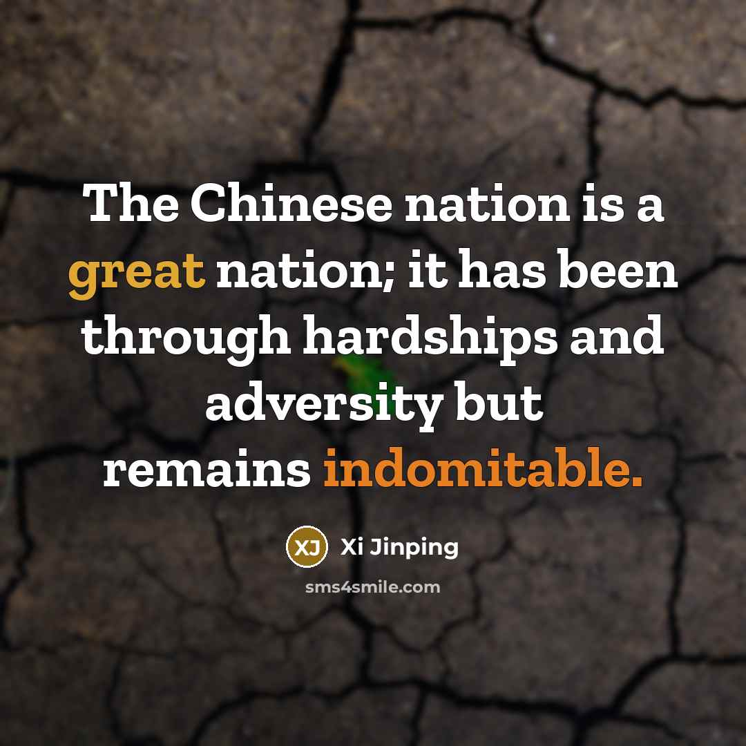 “The Chinese nation is a great nation; it has been through hardships and adversity but remains indomitable.” quote by Xi Jinping