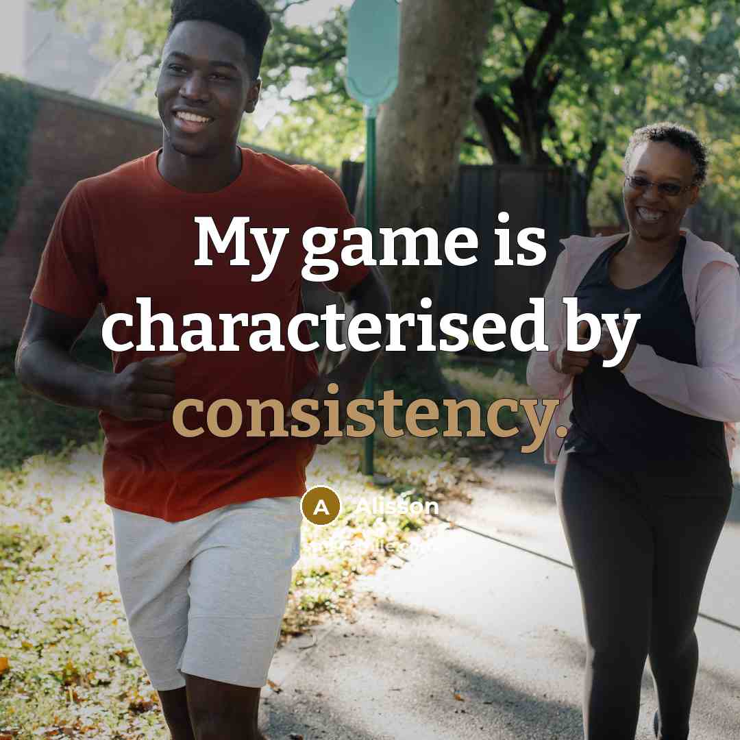 “My game is characterised by consistency.” quote by Alisson