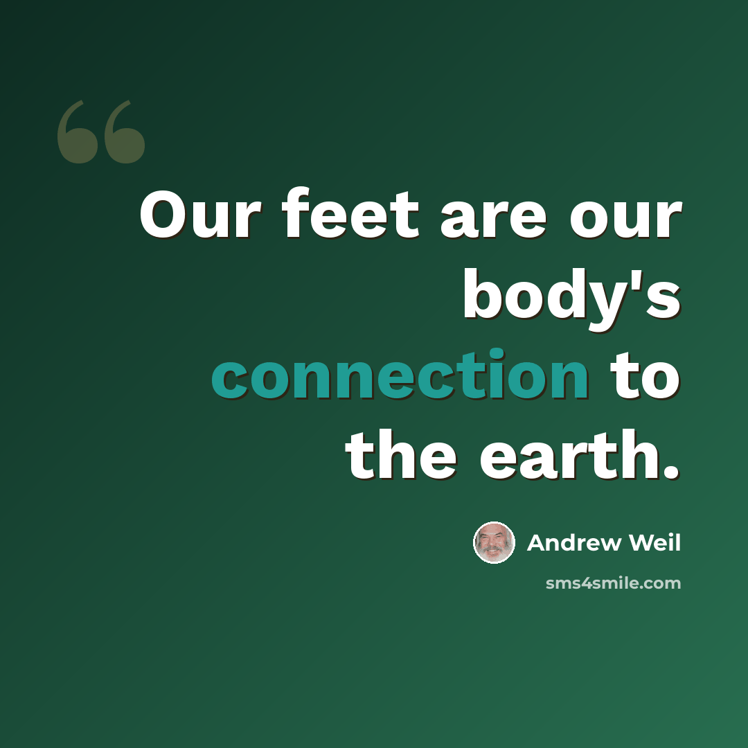 “Our feet are our body's connection to the earth.” quote by Andrew Weil