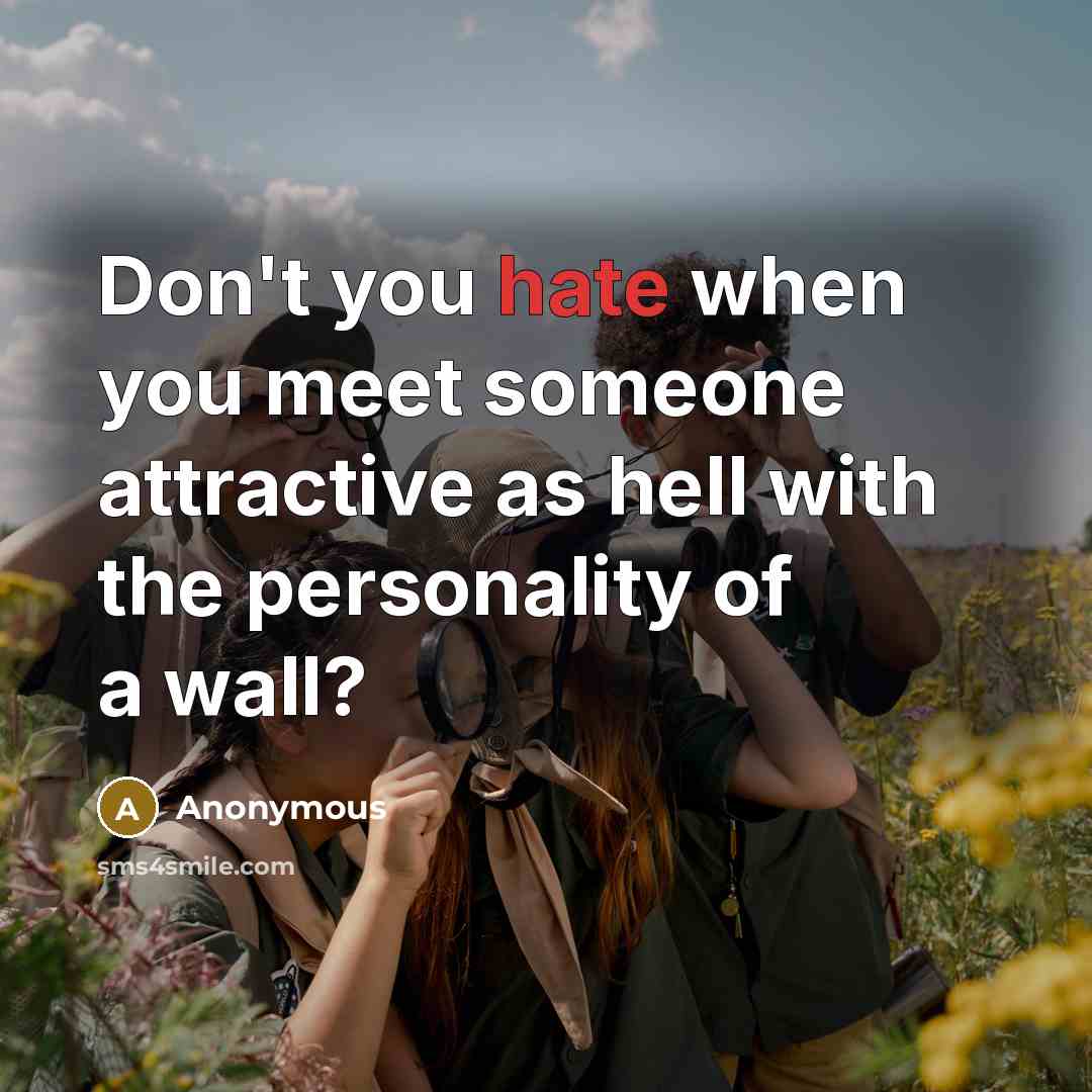 “Don't you hate when you meet someone attractive as hell with the personality of a wall?” quote by Anonymous