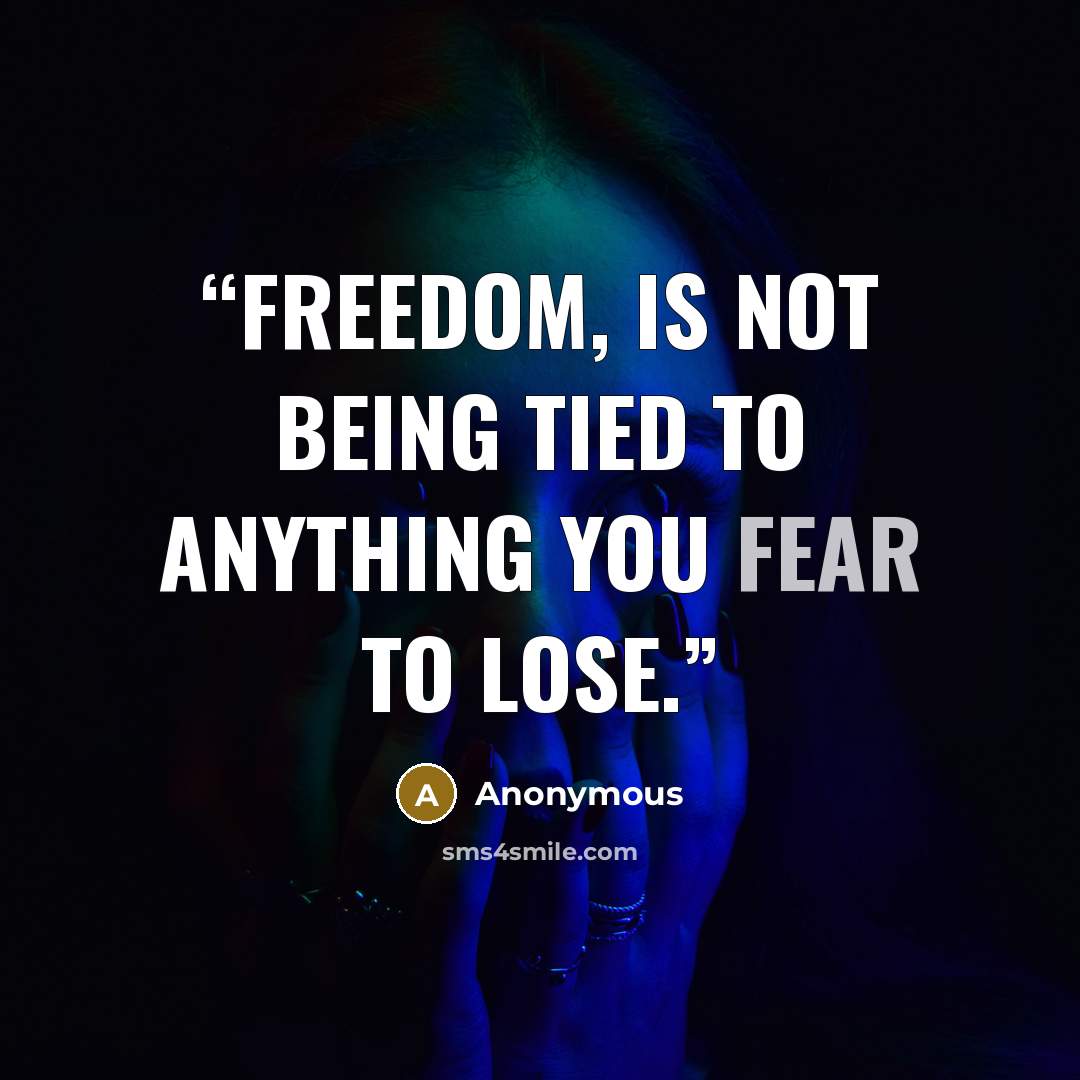 “Freedom, is not being tied to anything you fear to lose.” quote by Anonymous