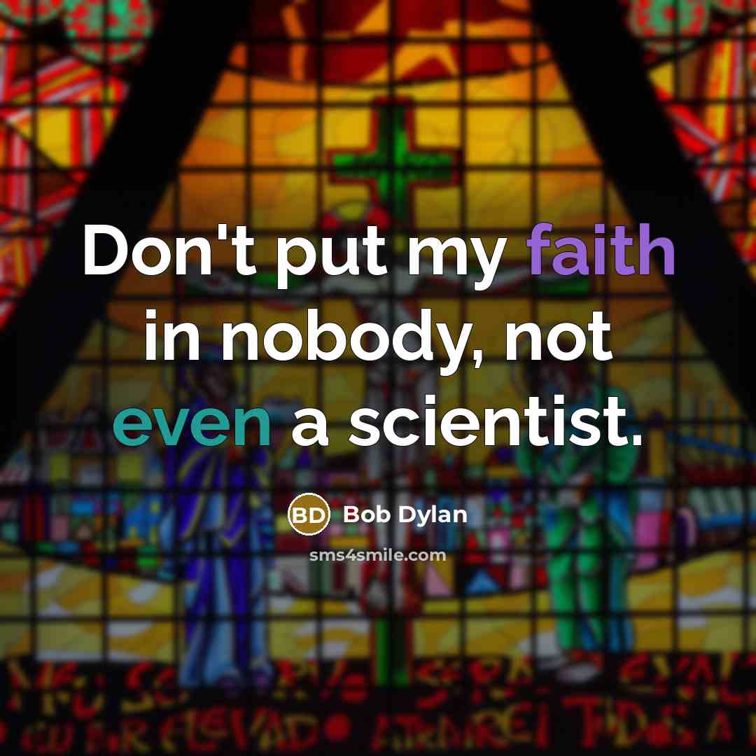 “Don't put my faith in nobody, not even a scientist.” quote by Bob Dylan