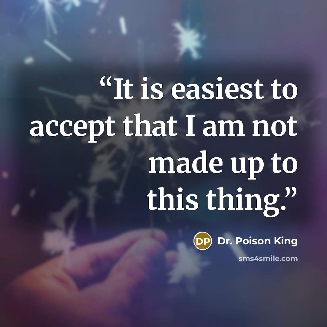 “It is easiest to accept that I am not made up to this thing.” quote by Dr. Poison King