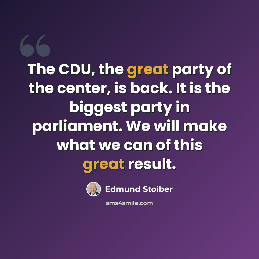 “The CDU, the great party of the center, is back. It is the biggest party in parliament. We will make what we can of this great result.” quote by Edmund Stoiber