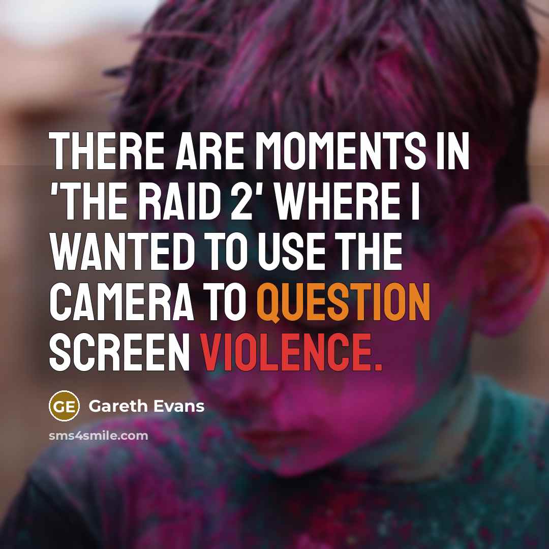 “There are moments in 'The Raid 2' where I wanted to use the camera to question screen violence.” quote by Gareth Evans