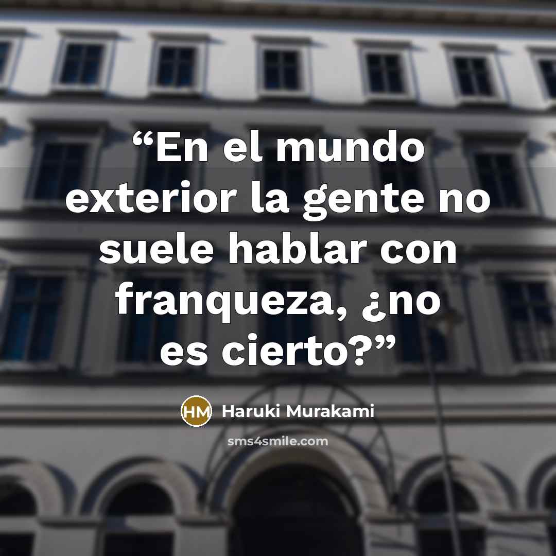 “En el mundo exterior la gente no suele hablar con franqueza, ¿no es cierto?” quote by Haruki Murakami